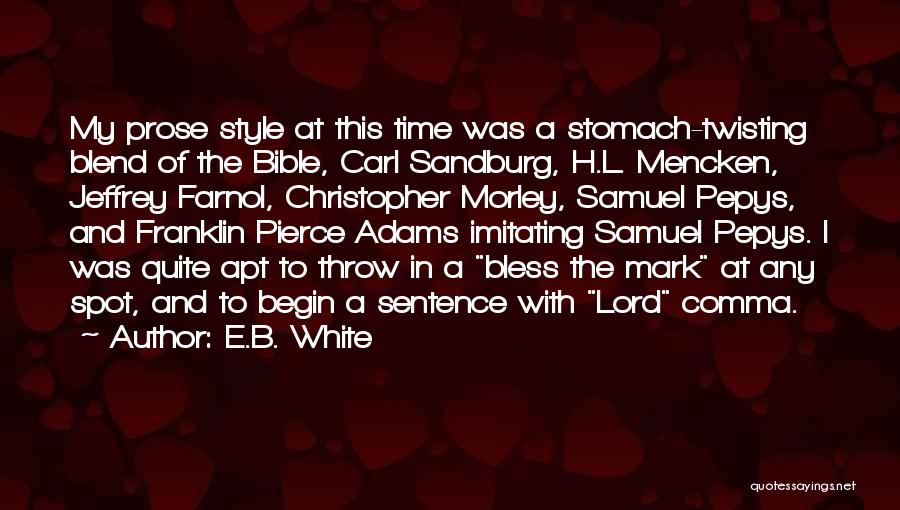 E.B. White Quotes: My Prose Style At This Time Was A Stomach-twisting Blend Of The Bible, Carl Sandburg, H.l. Mencken, Jeffrey Farnol, Christopher