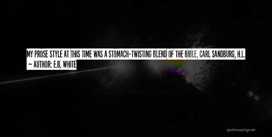 E.B. White Quotes: My Prose Style At This Time Was A Stomach-twisting Blend Of The Bible, Carl Sandburg, H.l. Mencken, Jeffrey Farnol, Christopher