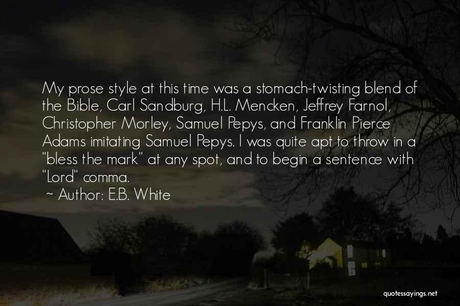 E.B. White Quotes: My Prose Style At This Time Was A Stomach-twisting Blend Of The Bible, Carl Sandburg, H.l. Mencken, Jeffrey Farnol, Christopher