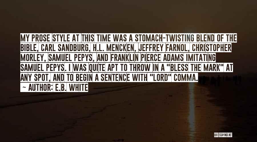 E.B. White Quotes: My Prose Style At This Time Was A Stomach-twisting Blend Of The Bible, Carl Sandburg, H.l. Mencken, Jeffrey Farnol, Christopher