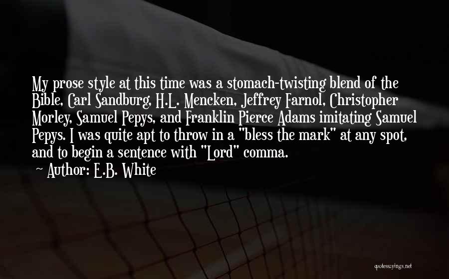 E.B. White Quotes: My Prose Style At This Time Was A Stomach-twisting Blend Of The Bible, Carl Sandburg, H.l. Mencken, Jeffrey Farnol, Christopher