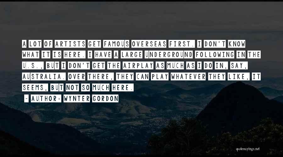 Wynter Gordon Quotes: A Lot Of Artists Get Famous Overseas First. I Don't Know What It Is Here. I Have A Large Underground