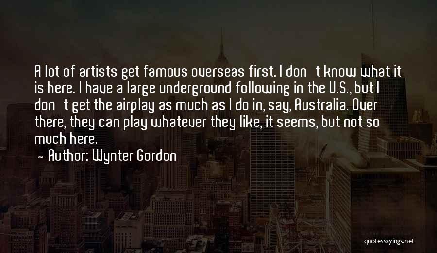 Wynter Gordon Quotes: A Lot Of Artists Get Famous Overseas First. I Don't Know What It Is Here. I Have A Large Underground