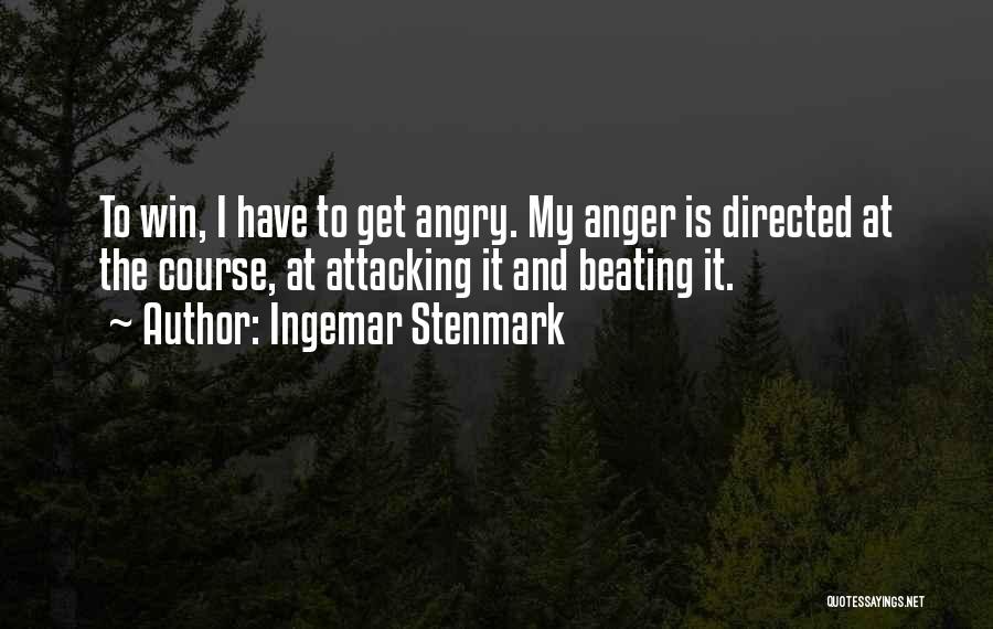 Ingemar Stenmark Quotes: To Win, I Have To Get Angry. My Anger Is Directed At The Course, At Attacking It And Beating It.