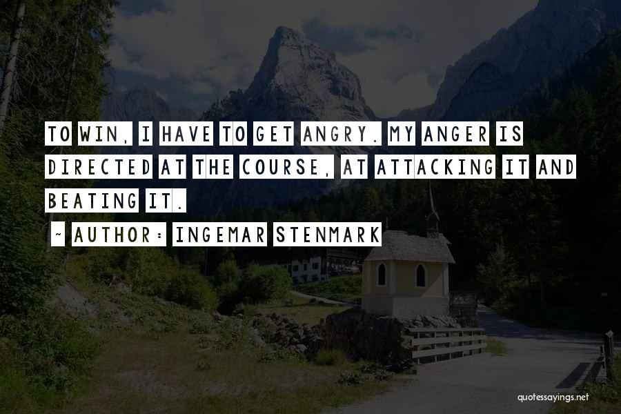 Ingemar Stenmark Quotes: To Win, I Have To Get Angry. My Anger Is Directed At The Course, At Attacking It And Beating It.