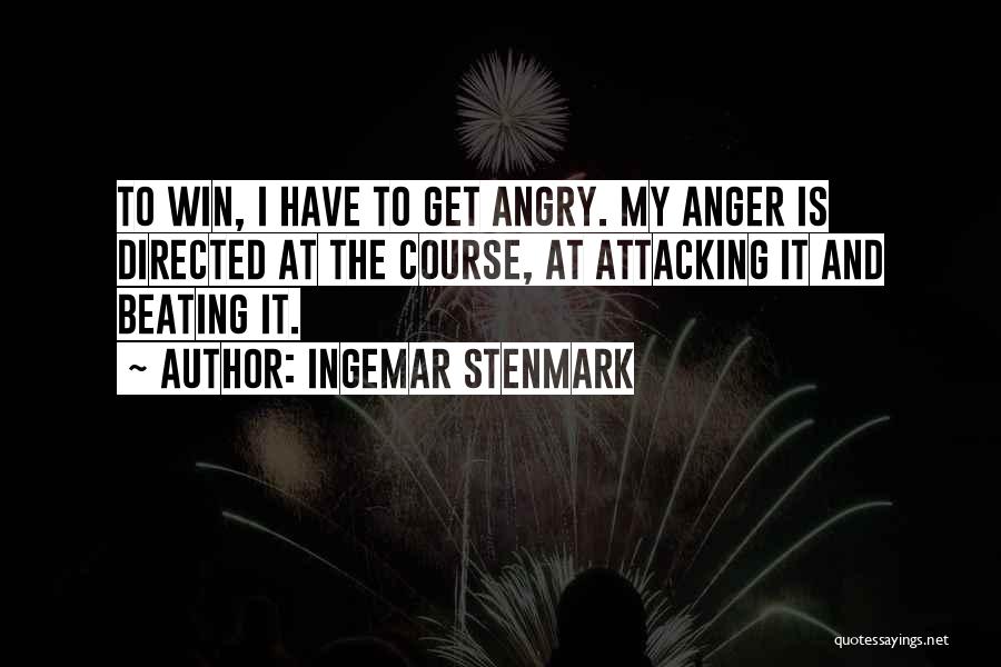 Ingemar Stenmark Quotes: To Win, I Have To Get Angry. My Anger Is Directed At The Course, At Attacking It And Beating It.