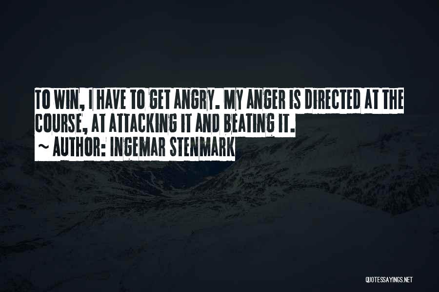Ingemar Stenmark Quotes: To Win, I Have To Get Angry. My Anger Is Directed At The Course, At Attacking It And Beating It.