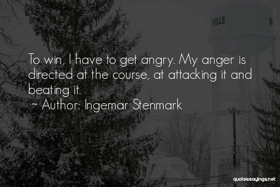 Ingemar Stenmark Quotes: To Win, I Have To Get Angry. My Anger Is Directed At The Course, At Attacking It And Beating It.