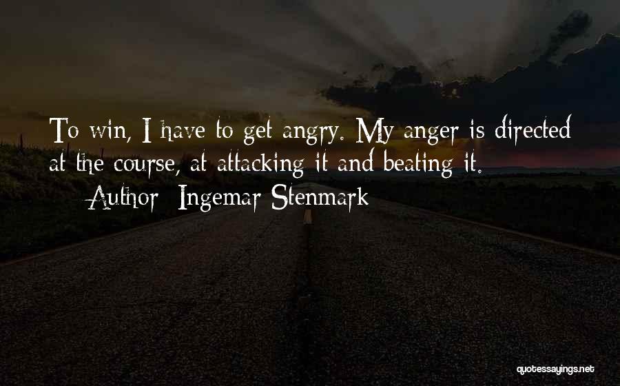 Ingemar Stenmark Quotes: To Win, I Have To Get Angry. My Anger Is Directed At The Course, At Attacking It And Beating It.