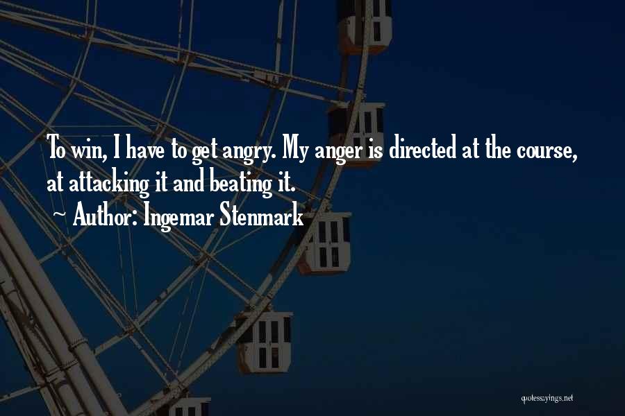 Ingemar Stenmark Quotes: To Win, I Have To Get Angry. My Anger Is Directed At The Course, At Attacking It And Beating It.