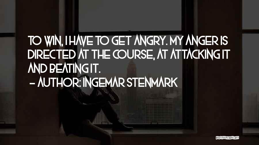 Ingemar Stenmark Quotes: To Win, I Have To Get Angry. My Anger Is Directed At The Course, At Attacking It And Beating It.