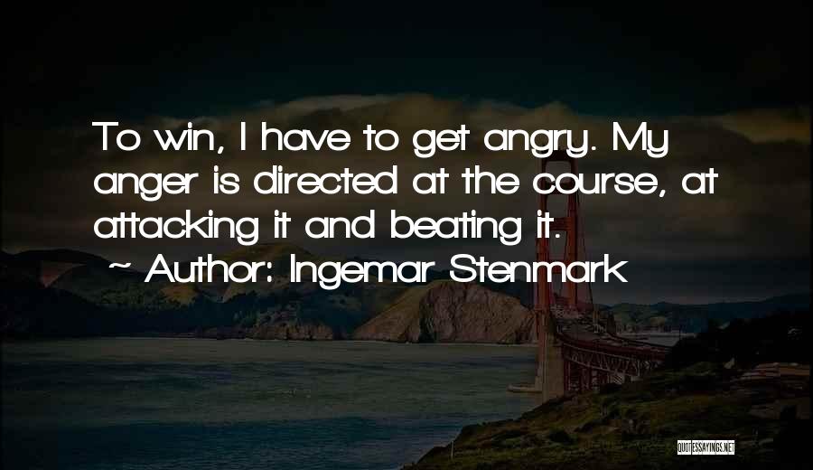 Ingemar Stenmark Quotes: To Win, I Have To Get Angry. My Anger Is Directed At The Course, At Attacking It And Beating It.