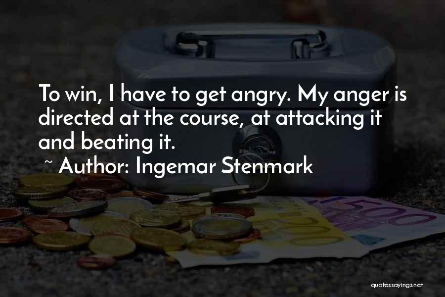 Ingemar Stenmark Quotes: To Win, I Have To Get Angry. My Anger Is Directed At The Course, At Attacking It And Beating It.