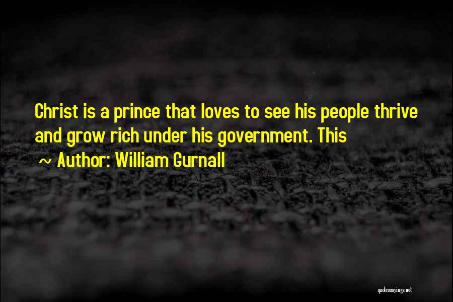 William Gurnall Quotes: Christ Is A Prince That Loves To See His People Thrive And Grow Rich Under His Government. This