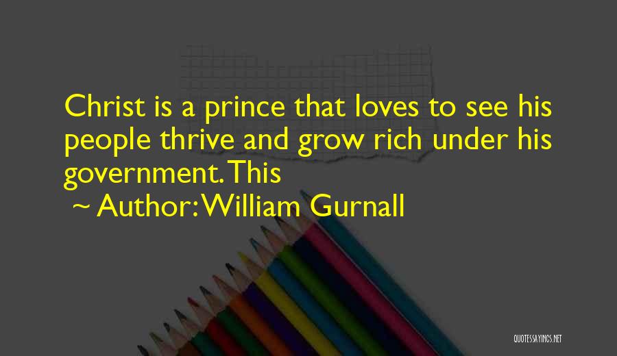 William Gurnall Quotes: Christ Is A Prince That Loves To See His People Thrive And Grow Rich Under His Government. This