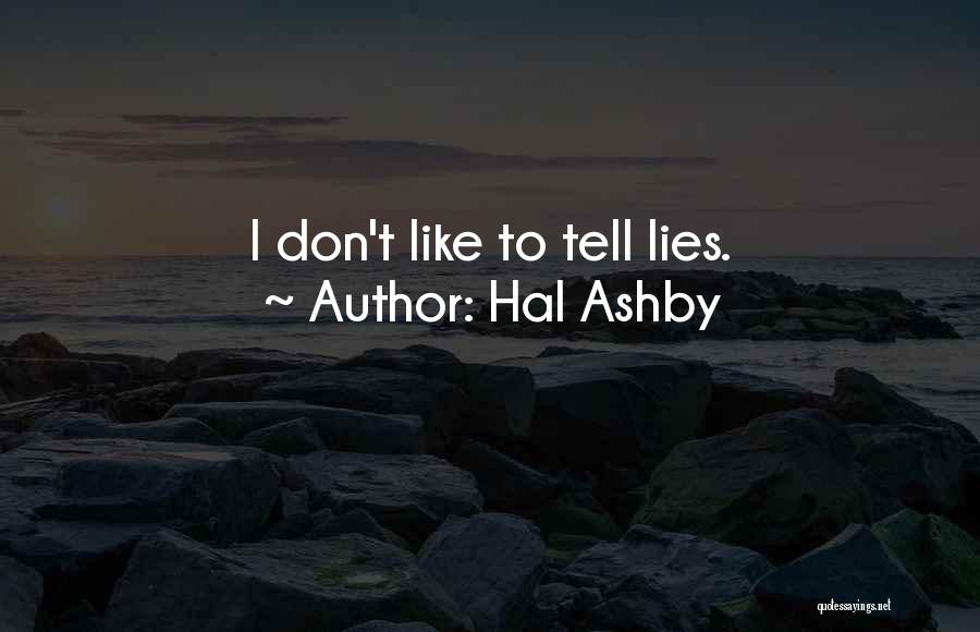 Hal Ashby Quotes: I Don't Like To Tell Lies.