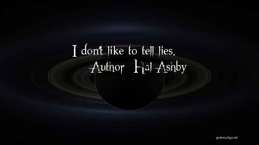 Hal Ashby Quotes: I Don't Like To Tell Lies.