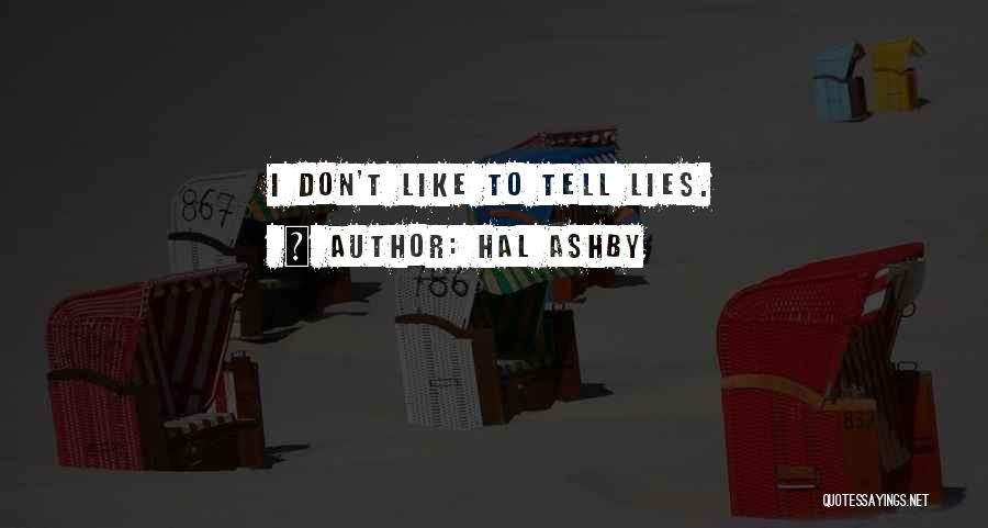 Hal Ashby Quotes: I Don't Like To Tell Lies.