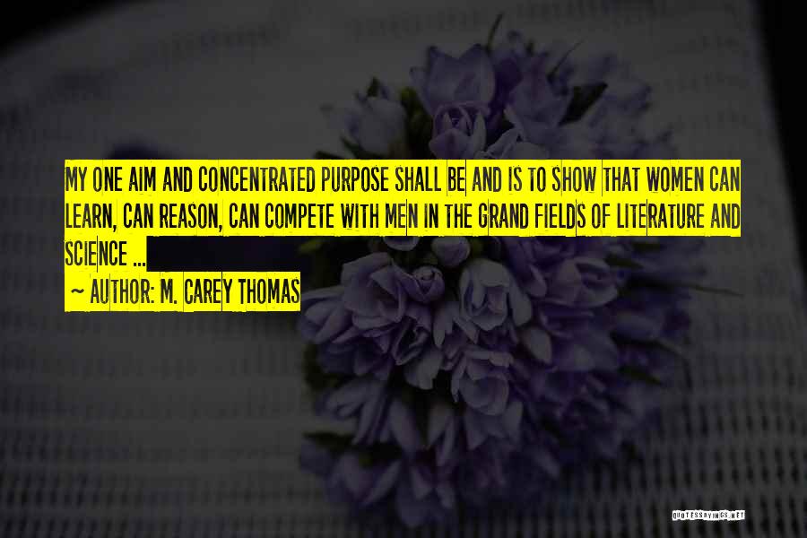 M. Carey Thomas Quotes: My One Aim And Concentrated Purpose Shall Be And Is To Show That Women Can Learn, Can Reason, Can Compete