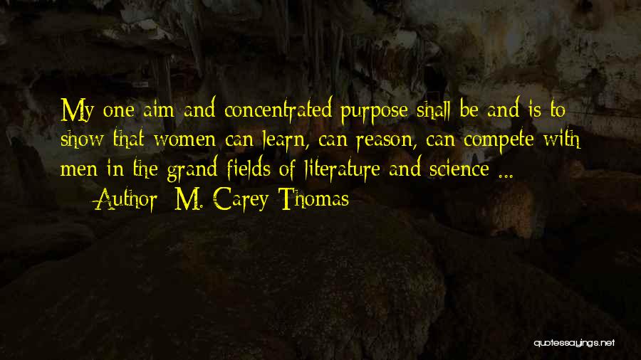 M. Carey Thomas Quotes: My One Aim And Concentrated Purpose Shall Be And Is To Show That Women Can Learn, Can Reason, Can Compete