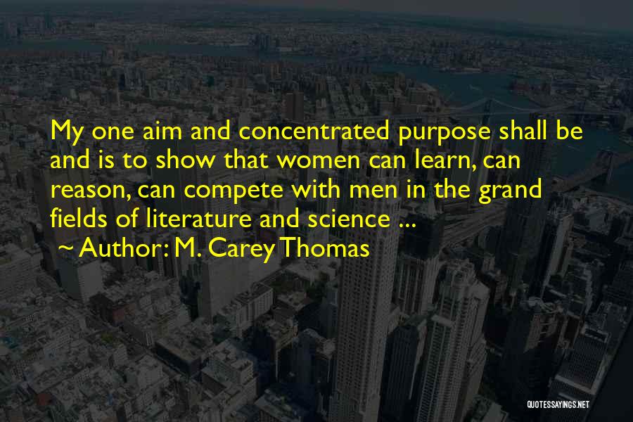 M. Carey Thomas Quotes: My One Aim And Concentrated Purpose Shall Be And Is To Show That Women Can Learn, Can Reason, Can Compete