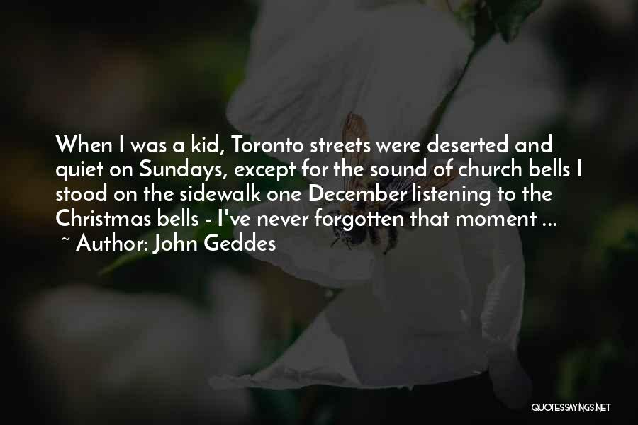 John Geddes Quotes: When I Was A Kid, Toronto Streets Were Deserted And Quiet On Sundays, Except For The Sound Of Church Bells