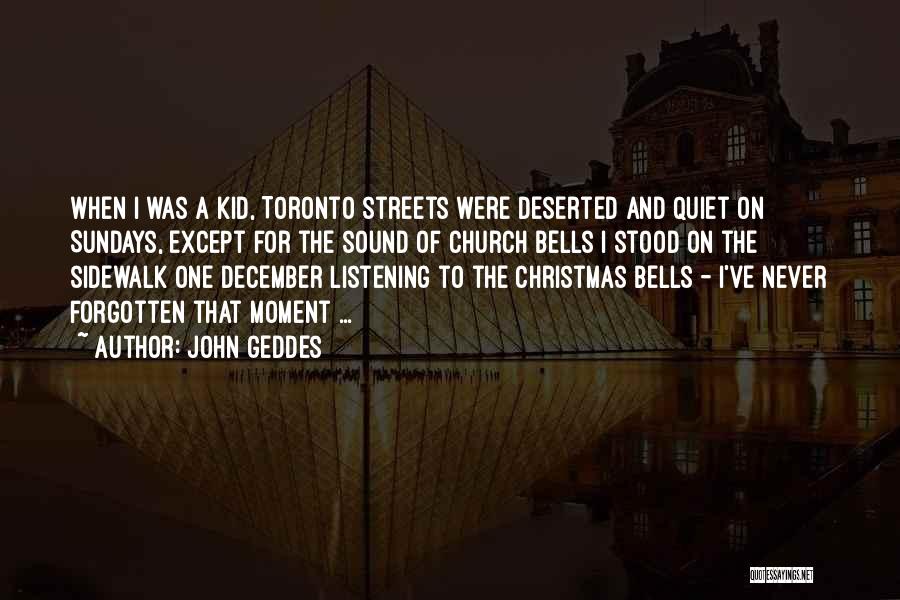 John Geddes Quotes: When I Was A Kid, Toronto Streets Were Deserted And Quiet On Sundays, Except For The Sound Of Church Bells