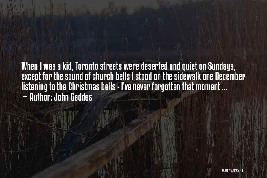 John Geddes Quotes: When I Was A Kid, Toronto Streets Were Deserted And Quiet On Sundays, Except For The Sound Of Church Bells