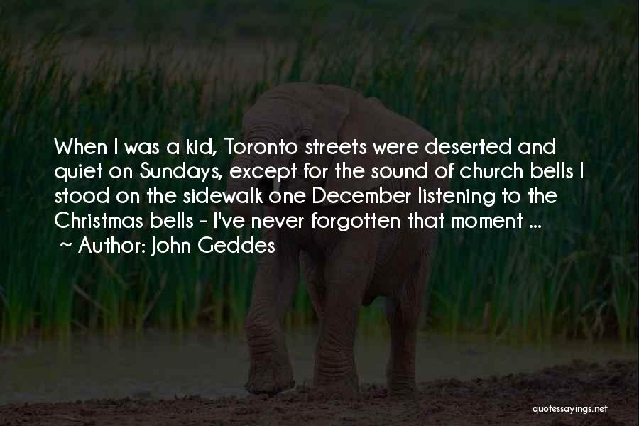 John Geddes Quotes: When I Was A Kid, Toronto Streets Were Deserted And Quiet On Sundays, Except For The Sound Of Church Bells