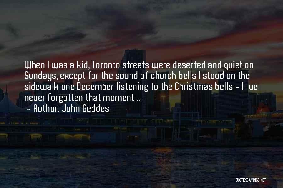 John Geddes Quotes: When I Was A Kid, Toronto Streets Were Deserted And Quiet On Sundays, Except For The Sound Of Church Bells