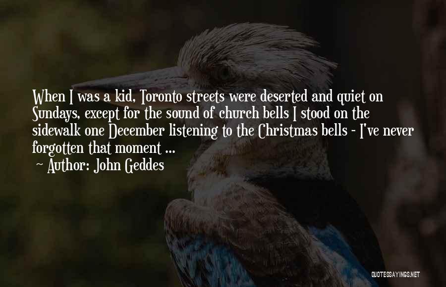 John Geddes Quotes: When I Was A Kid, Toronto Streets Were Deserted And Quiet On Sundays, Except For The Sound Of Church Bells