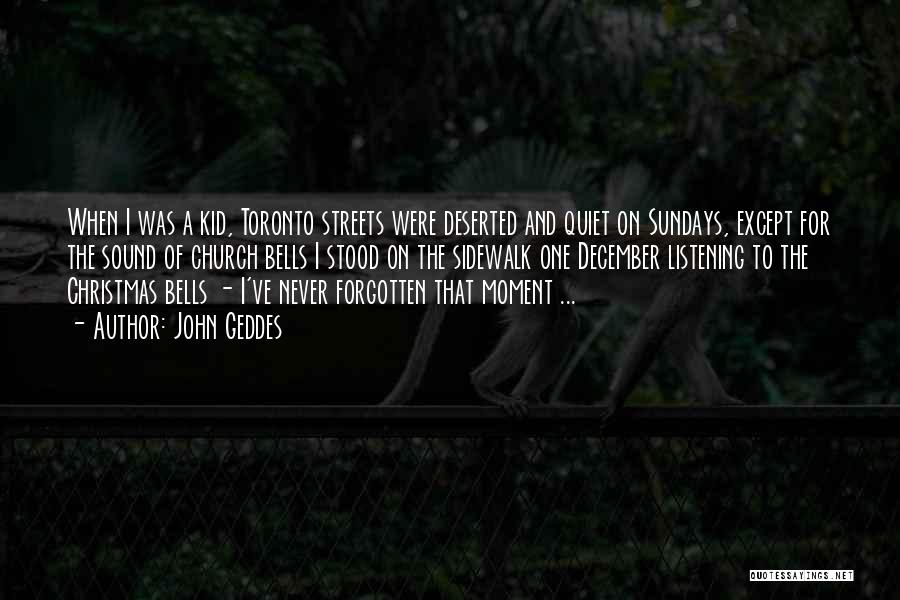 John Geddes Quotes: When I Was A Kid, Toronto Streets Were Deserted And Quiet On Sundays, Except For The Sound Of Church Bells