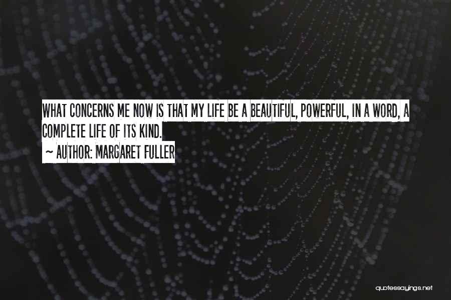 Margaret Fuller Quotes: What Concerns Me Now Is That My Life Be A Beautiful, Powerful, In A Word, A Complete Life Of Its