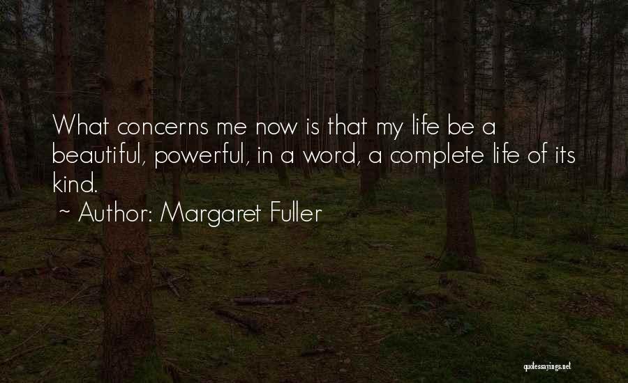 Margaret Fuller Quotes: What Concerns Me Now Is That My Life Be A Beautiful, Powerful, In A Word, A Complete Life Of Its