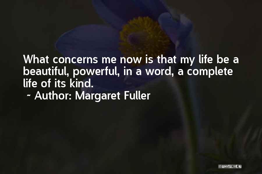 Margaret Fuller Quotes: What Concerns Me Now Is That My Life Be A Beautiful, Powerful, In A Word, A Complete Life Of Its
