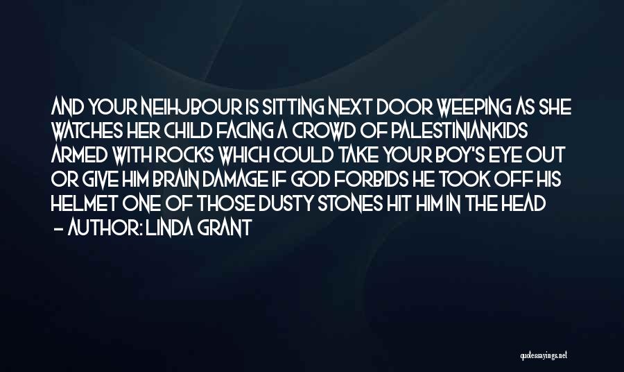 Linda Grant Quotes: And Your Neihjbour Is Sitting Next Door Weeping As She Watches Her Child Facing A Crowd Of Palestiniankids Armed With