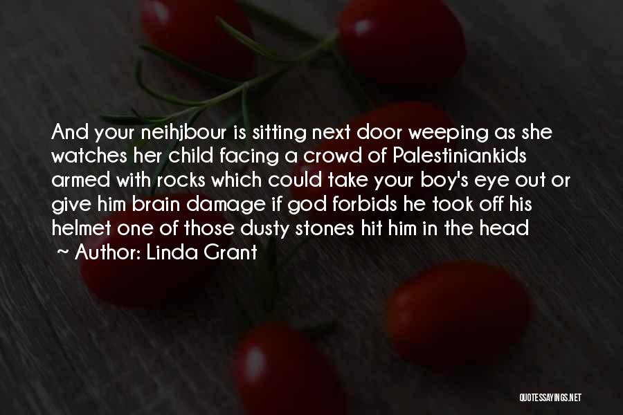 Linda Grant Quotes: And Your Neihjbour Is Sitting Next Door Weeping As She Watches Her Child Facing A Crowd Of Palestiniankids Armed With