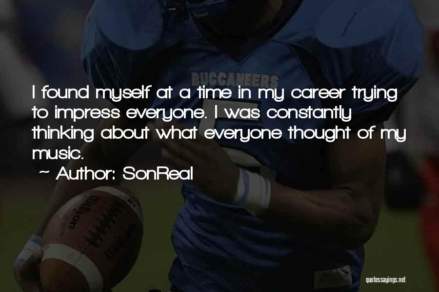 SonReal Quotes: I Found Myself At A Time In My Career Trying To Impress Everyone. I Was Constantly Thinking About What Everyone