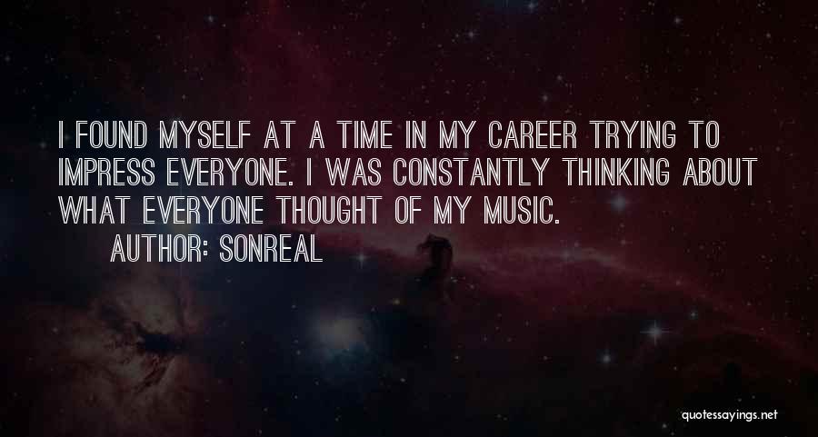 SonReal Quotes: I Found Myself At A Time In My Career Trying To Impress Everyone. I Was Constantly Thinking About What Everyone