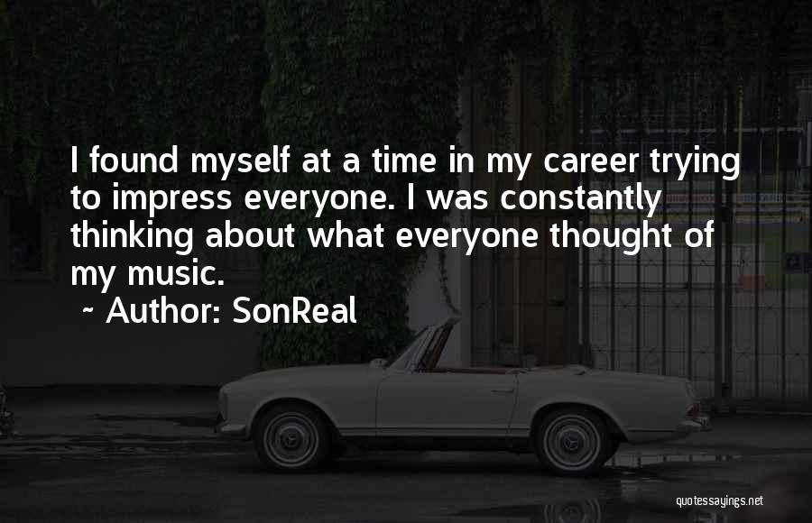 SonReal Quotes: I Found Myself At A Time In My Career Trying To Impress Everyone. I Was Constantly Thinking About What Everyone