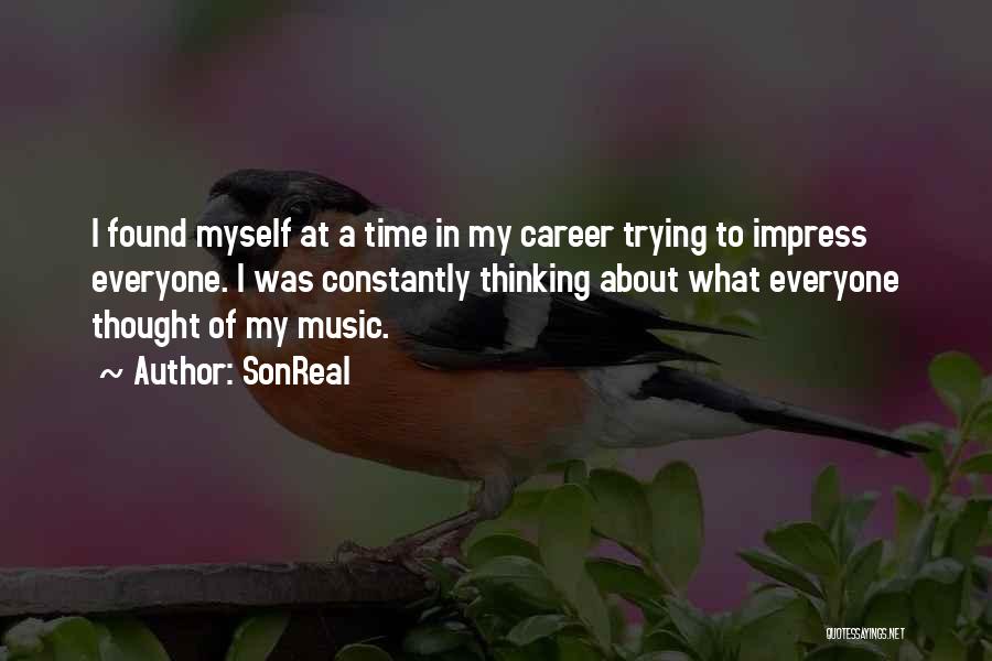 SonReal Quotes: I Found Myself At A Time In My Career Trying To Impress Everyone. I Was Constantly Thinking About What Everyone