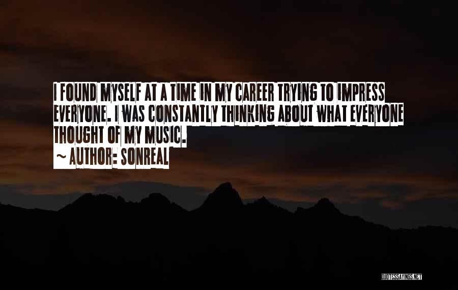 SonReal Quotes: I Found Myself At A Time In My Career Trying To Impress Everyone. I Was Constantly Thinking About What Everyone