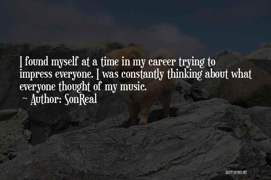 SonReal Quotes: I Found Myself At A Time In My Career Trying To Impress Everyone. I Was Constantly Thinking About What Everyone