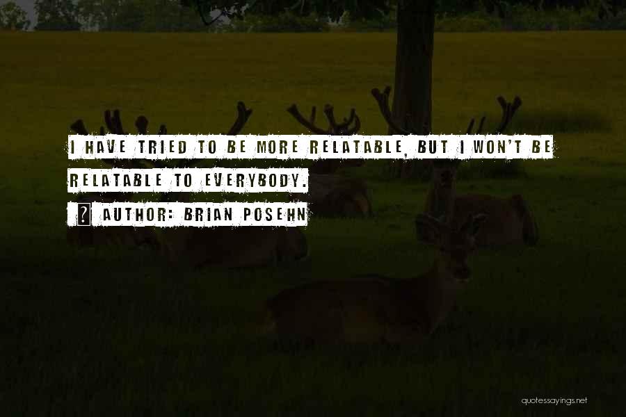 Brian Posehn Quotes: I Have Tried To Be More Relatable, But I Won't Be Relatable To Everybody.