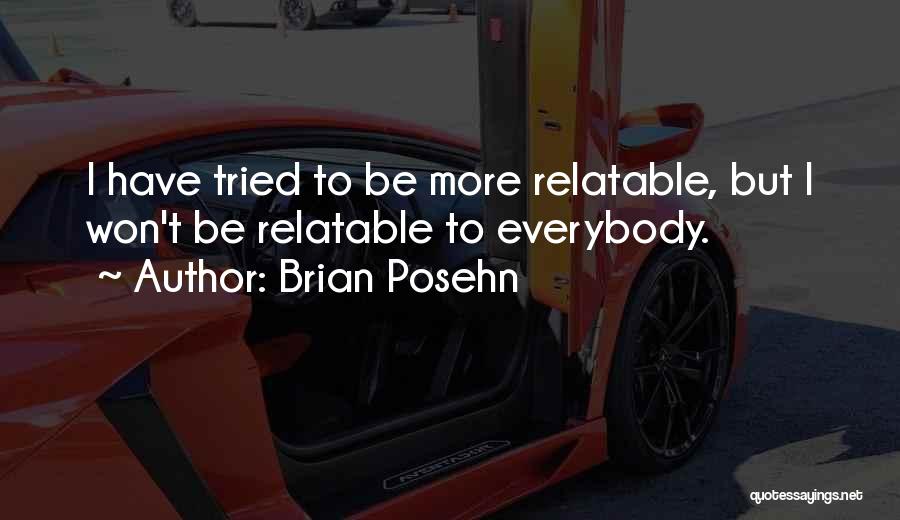 Brian Posehn Quotes: I Have Tried To Be More Relatable, But I Won't Be Relatable To Everybody.