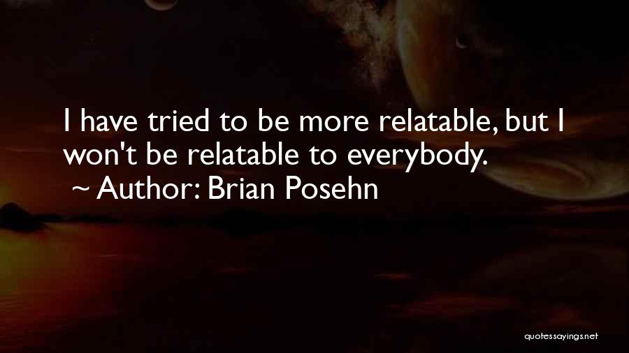 Brian Posehn Quotes: I Have Tried To Be More Relatable, But I Won't Be Relatable To Everybody.