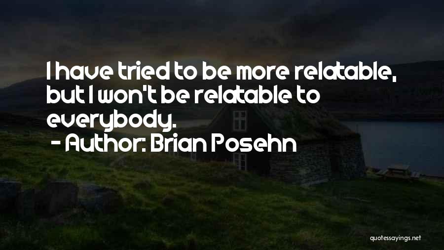 Brian Posehn Quotes: I Have Tried To Be More Relatable, But I Won't Be Relatable To Everybody.