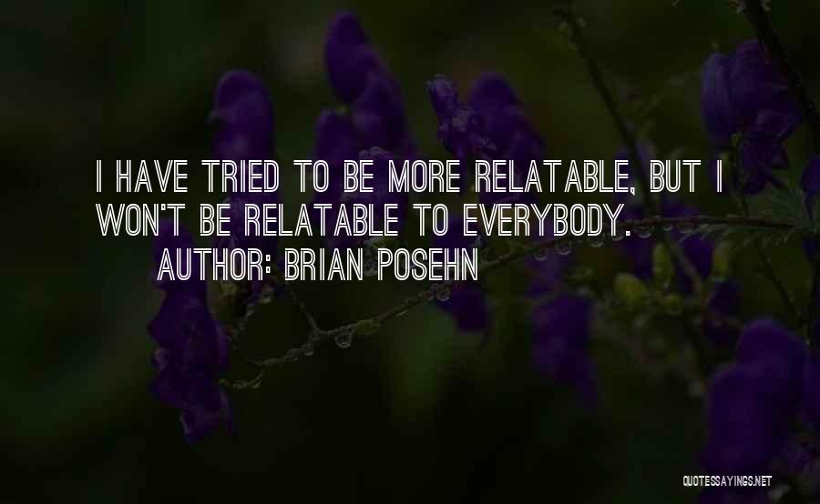 Brian Posehn Quotes: I Have Tried To Be More Relatable, But I Won't Be Relatable To Everybody.