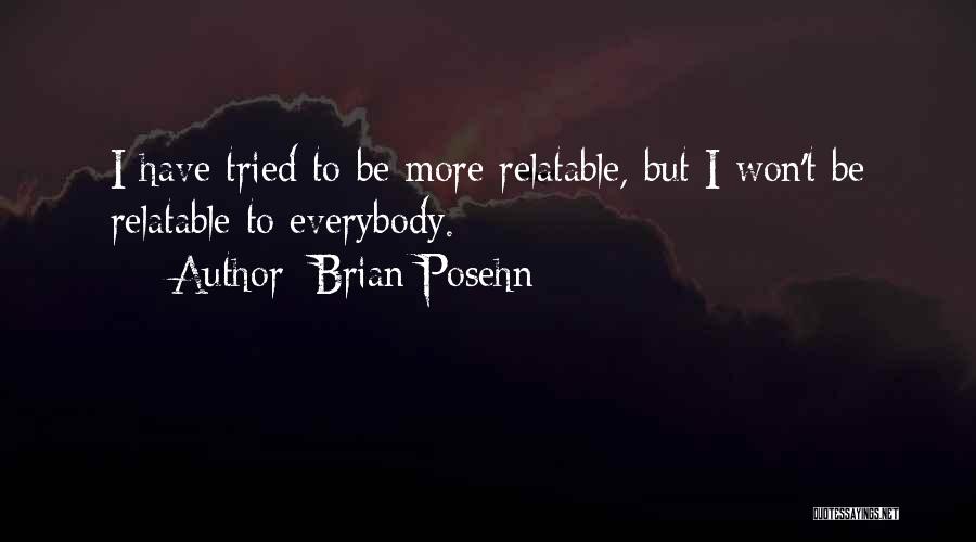 Brian Posehn Quotes: I Have Tried To Be More Relatable, But I Won't Be Relatable To Everybody.