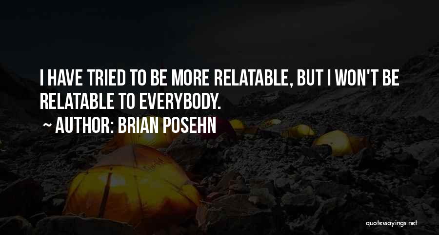 Brian Posehn Quotes: I Have Tried To Be More Relatable, But I Won't Be Relatable To Everybody.